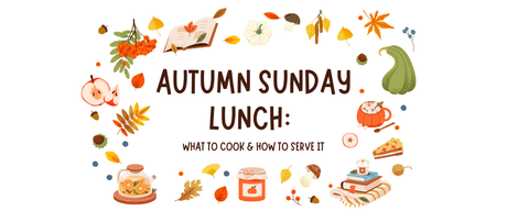 Autumn Sunday Lunch: What to Cook & How to Serve It