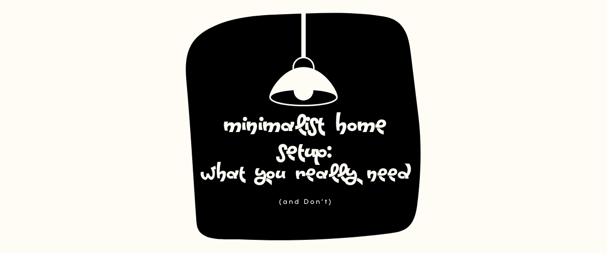 Minimalist Home Setup: What You Really Need (and Don’t)