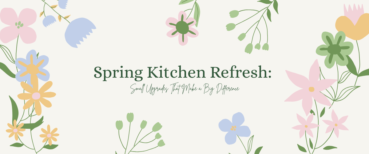 Spring Kitchen Refresh: Small Upgrades That Make a Big Difference