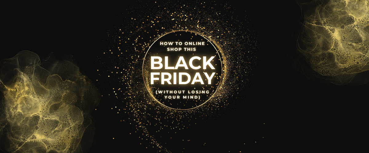 How To Online Shop This Black Friday (Without Losing Your Mind!)