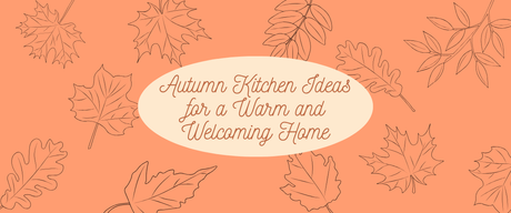 Autumn Kitchen Ideas for a Warm and Welcoming Home