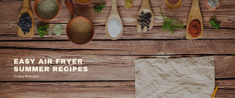 Easy Air Fryer Summer Recipes for Busy Weeknights