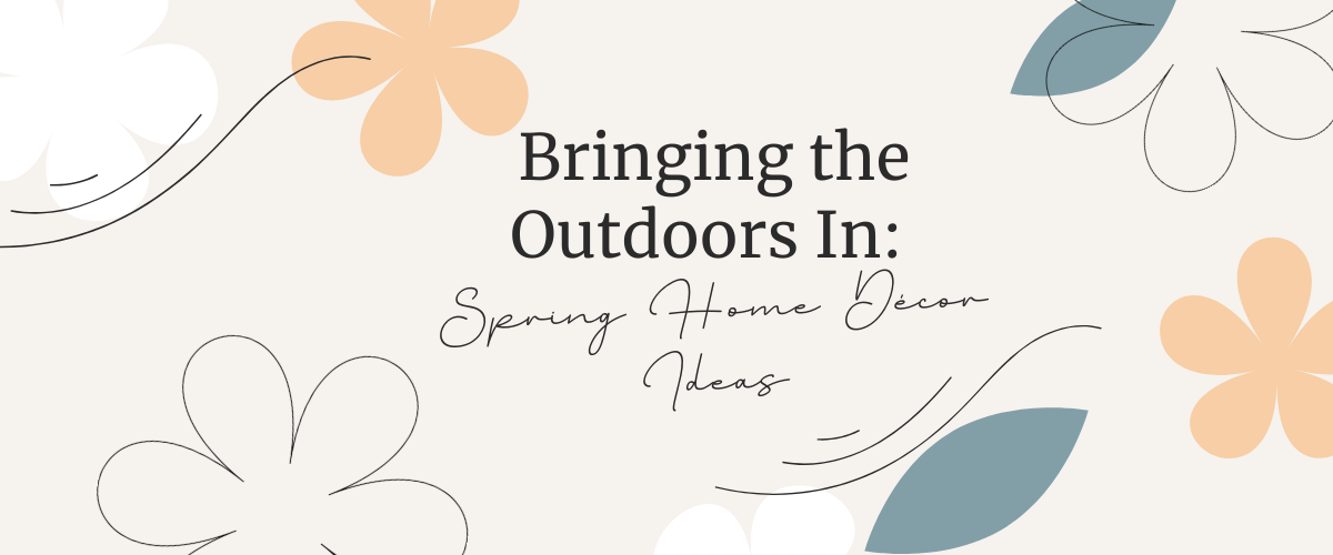 Bringing the Outdoors In: Spring Home Décor Ideas