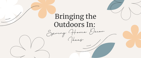 Bringing the Outdoors In: Spring Home Décor Ideas