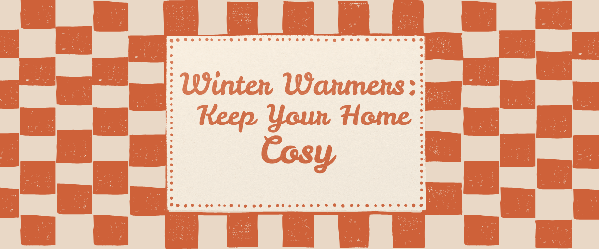 Winter Warmers: Keep Your Home Cosy