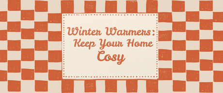 Winter Warmers: Keep Your Home Cosy
