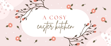 A Cosy Easter Kitchen: 7 Delightful Recipes to Brighten Your Spring Table