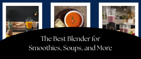 The Best Blender for Smoothies, Soups, and More