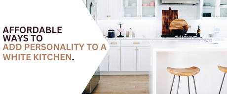 Affordable Ways to Add Personality to a White Kitchen