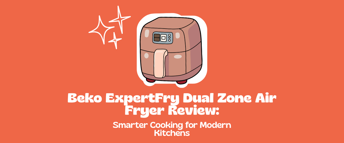 Beko ExpertFry Dual Zone Air Fryer Review: Smarter Cooking for Modern Kitchens