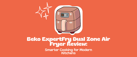 Beko ExpertFry Dual Zone Air Fryer Review: Smarter Cooking for Modern Kitchens